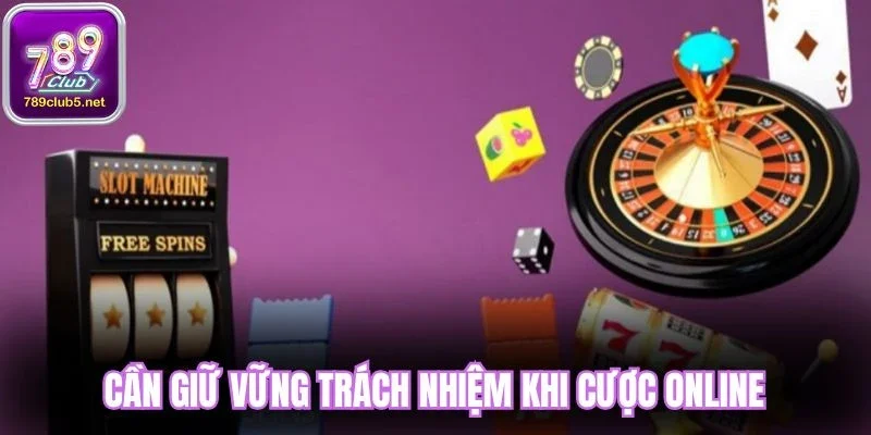 Cần giữ vững trách nhiệm khi cược online
