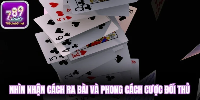 Nhìn nhận cách ra bài và phong cách cược đối thủ
