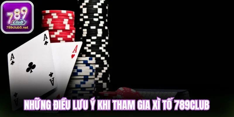 Những điều lưu ý khi tham gia xì tố 789Club