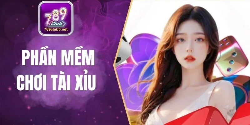 Phần Mềm Chơi Tài Xỉu 789Club - Trải Nghiệm Đỉnh Cao