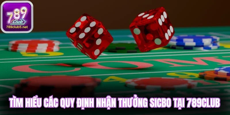 Tìm hiểu các quy định nhận thưởng sicbo tại 789Club